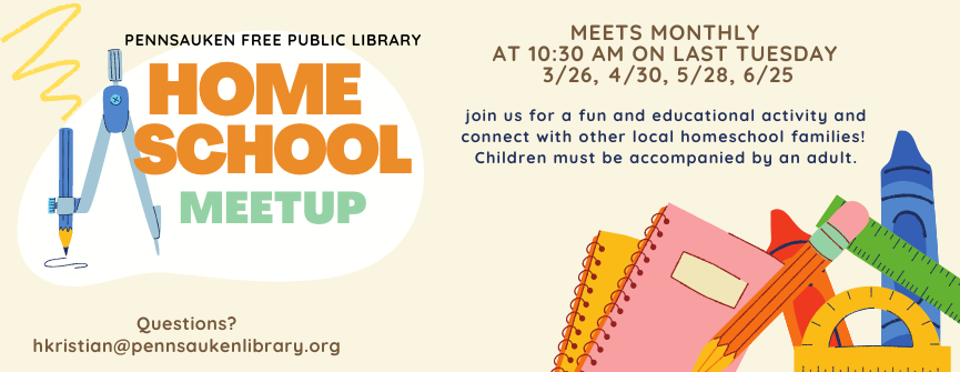 MEETS MONTHLY   AT 10:30 AM ON LAST TUESDAY   3/26, 4/30, 5/28, 6/25  join us for a fun and educational activity and connect with other local homeschool families!   Children must be accompanied by an adult.  Questions? hkristian@pennsaukenlibrary.org