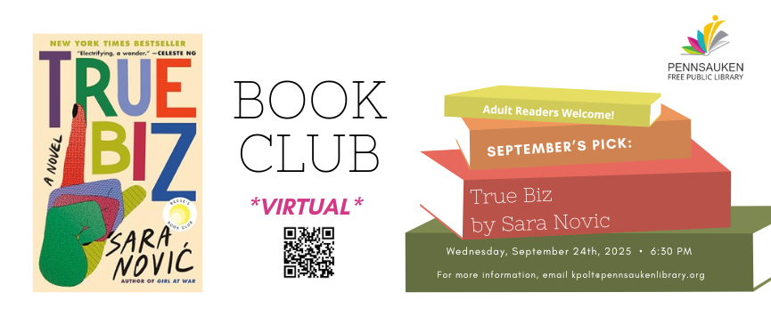 September 24th, 2025 6:30pm. We’ll meet to discuss True Biz by Sara Novic. This session is virtual only via Zoom: https://tinyurl.com/pfpleveningbc. Questions? kpolt@pennsaukenlibrary.org
