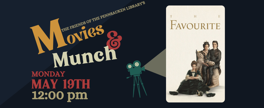 The Friends of the Pennsauken Library Movies and Munch. The Favorite. Monday, May 19th at 12pm.