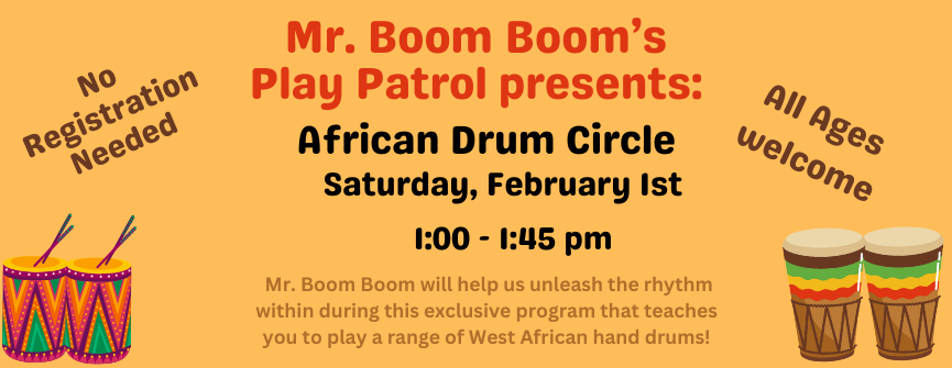 African Drum Circle (Ages 3+): Mr Boom Boom will teach patrons to play a range of West African hand drums, including the djembe and the talking drum. The program wraps up with an exhilarating dance and drum circle.