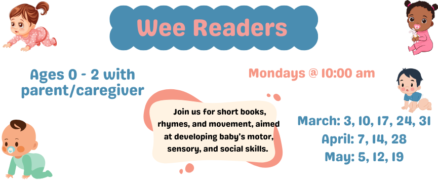 Wee Readers (Ages 0-2 with caregiver): Join Ms. Susan for short books, rhymes, and movement for developing baby's motor, sensory, and social skills.