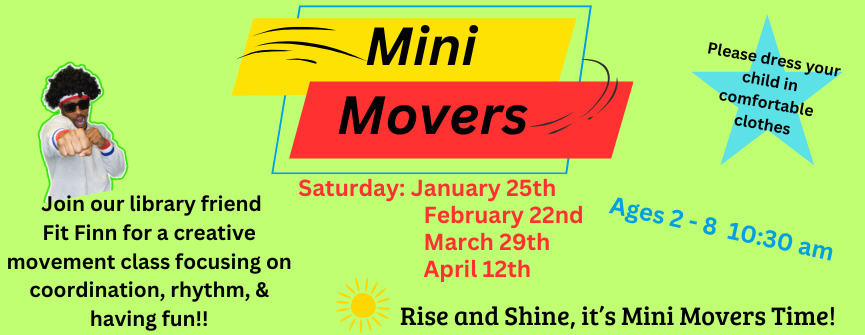 Mini Movers (Ages 2-8): Get ready to Rise and Shine! Join our library friend Fit Finn for this creative movement class focusing on coordination, rhythm, & having fun! Please dress your child in comfortable clothes.