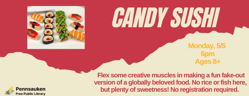 Monday, 5/5 6pm Ages 8+ Flex some creative muscles in making a fun fake-out version of a globally beloved food. No rice or fish here, but plenty of sweetness! No registration required.