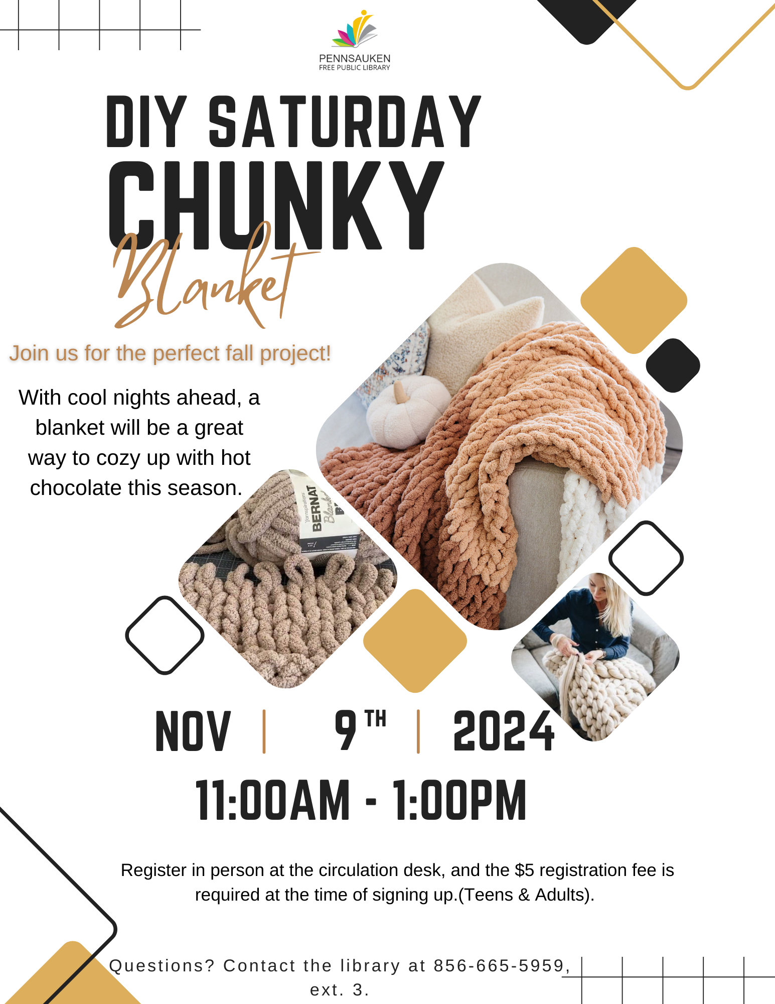 (Teens/Adults): Join us for the perfect fall project! With cool nights ahead, a blanket will be a great way to cozy up with hot chocolate this season. Register at the Circ desk, ($5 fee due at registration)
