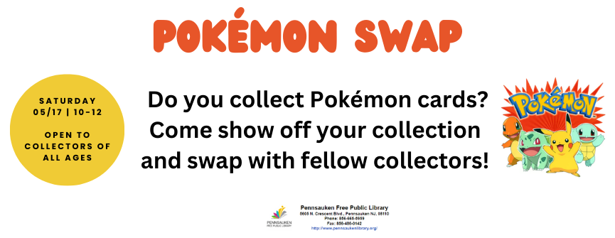 Pokémon Swap. Do you collect Pokémon cards? Come show off your collection and swap with fellow collectors! Saturday 05/17 | 10-12 Open to Collectors of All Ages.